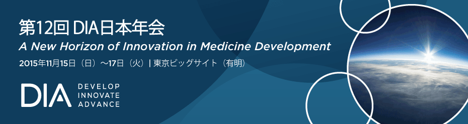 第12回DIA日本年会 - A New Horizon of Innovation in Medicine Development - | 2015年11月15日(日)～17日(火) | 東京ビッグサイト（有明）